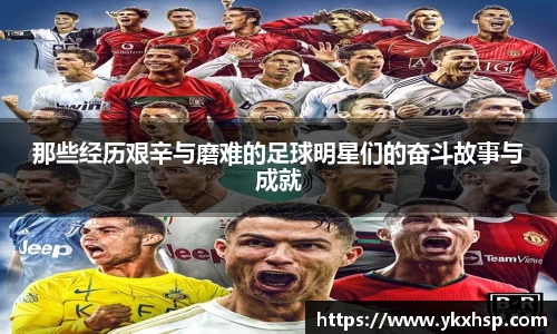 那些经历艰辛与磨难的足球明星们的奋斗故事与成就