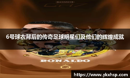 6号球衣背后的传奇足球明星们及他们的辉煌成就