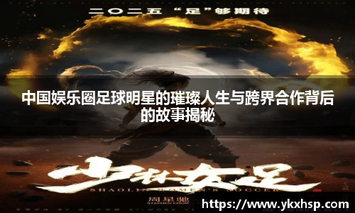 中国娱乐圈足球明星的璀璨人生与跨界合作背后的故事揭秘